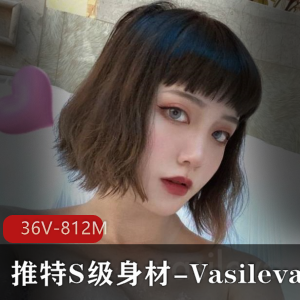 露脸才是王道！推特S级身材-Vasileva私拍[36V-812M]