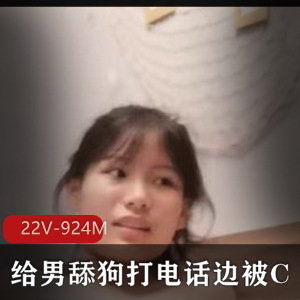 大热门资源！必看系列！被J主要求给男舔狗打电话撩S边被C [22V-924M]